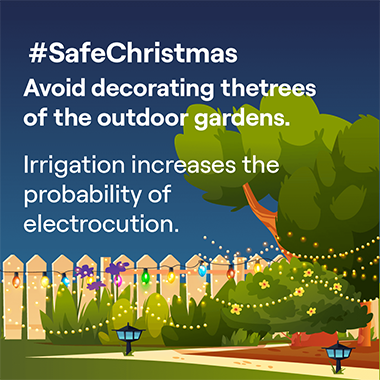 Avoid decorating the trees of the outdoor gardens. Irrigation increases the probability of electrocution.